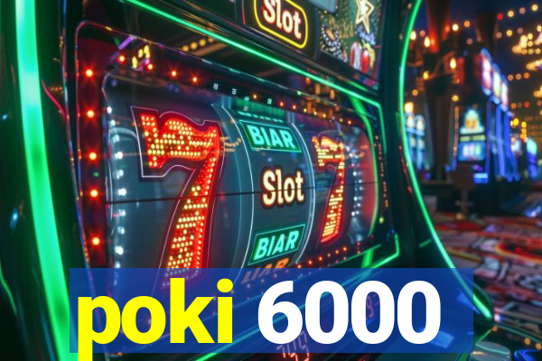 poki 6000